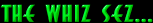 the whiz sez...